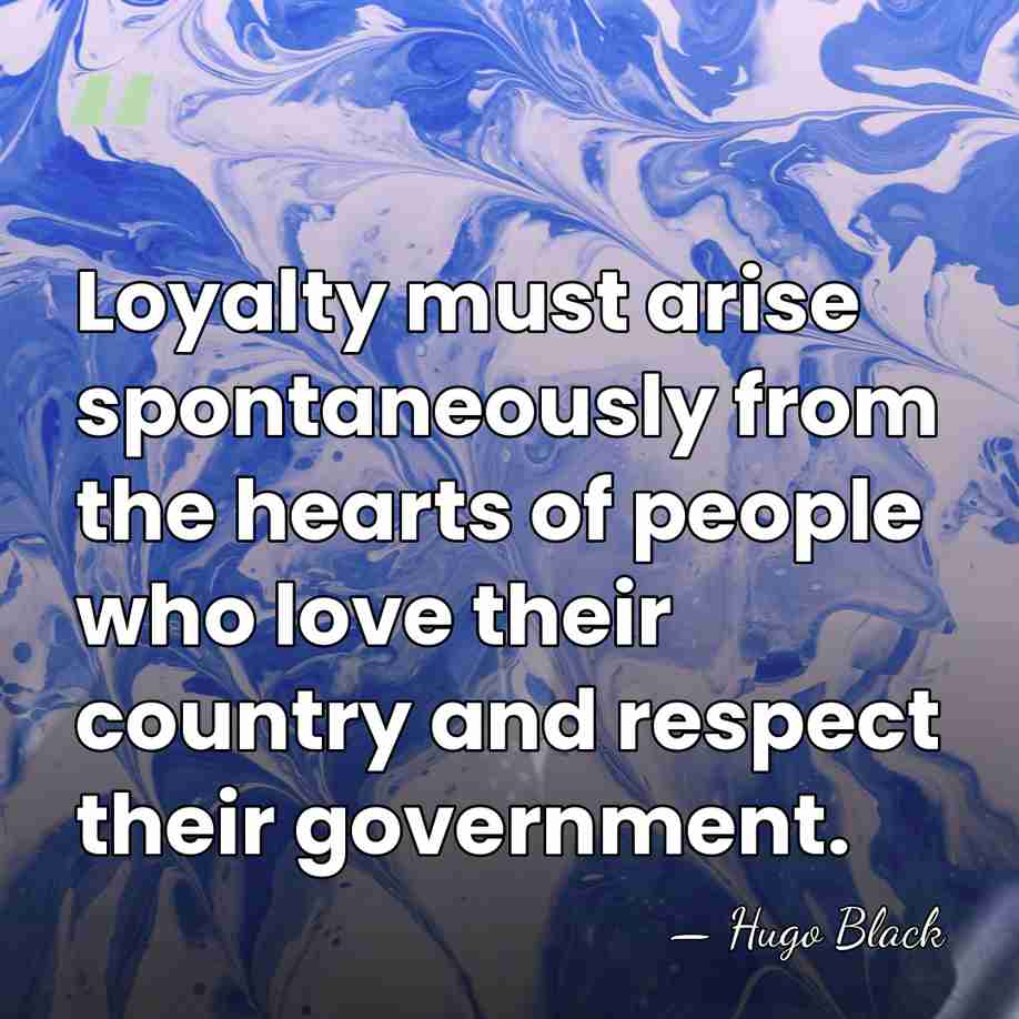 Loyalty must arise spontaneously from the hearts of people who love their&hellip; - Hugo Black