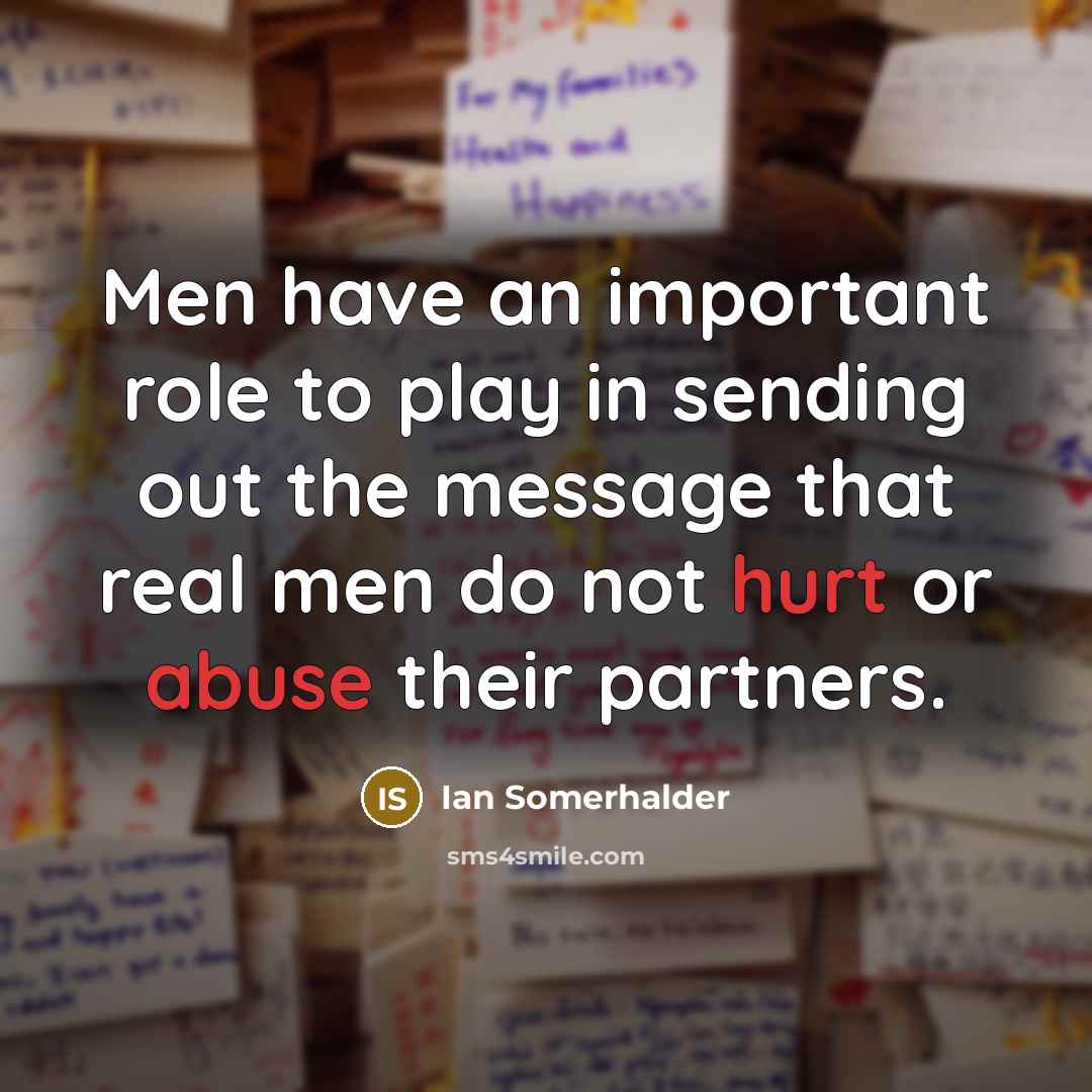 “Men have an important role to play in sending out…” quote by Ian Somerhalder