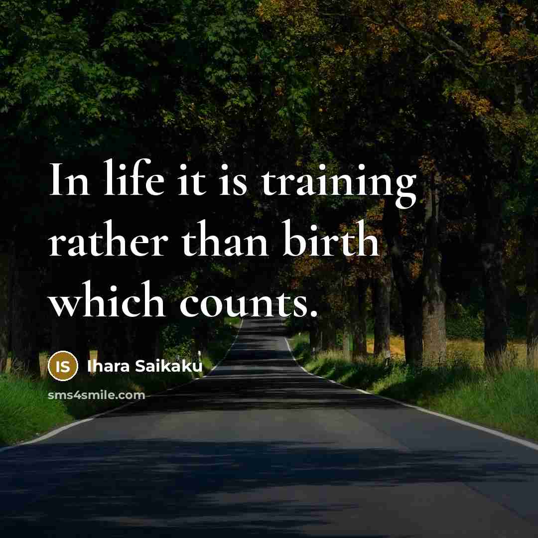 “In life it is training rather than birth which counts.…” quote by Ihara Saikaku