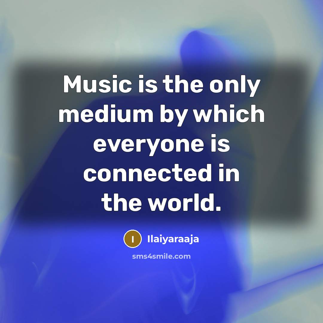 “Music is the only medium by which everyone is connected…” quote by Ilaiyaraaja