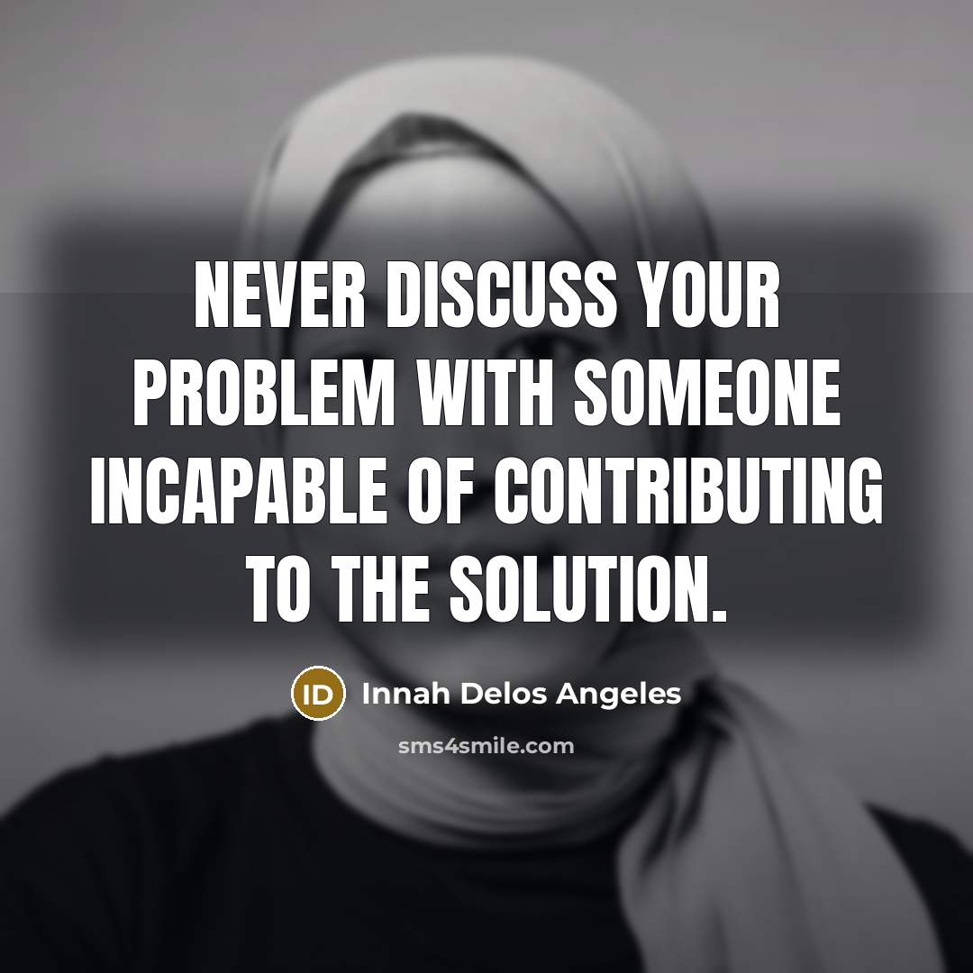 “Never discuss your problem with someone incapable of contributing to…” quote by Innah Delos Angeles