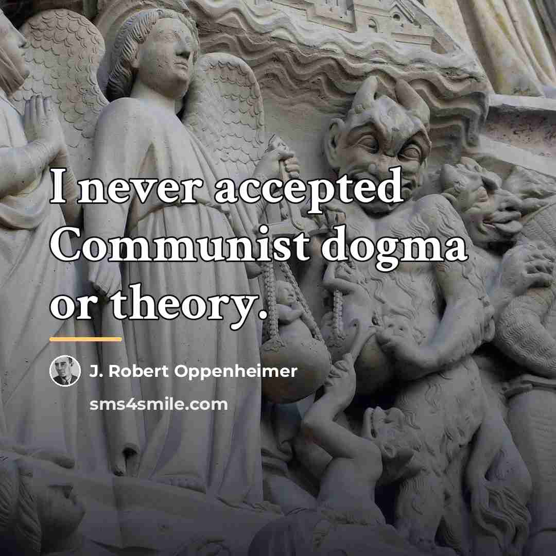 “I never accepted Communist dogma or theory.…” quote by J. Robert Oppenheimer