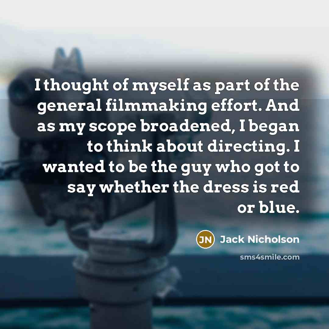 “I thought of myself as part of the general filmmaking…” quote by Jack Nicholson