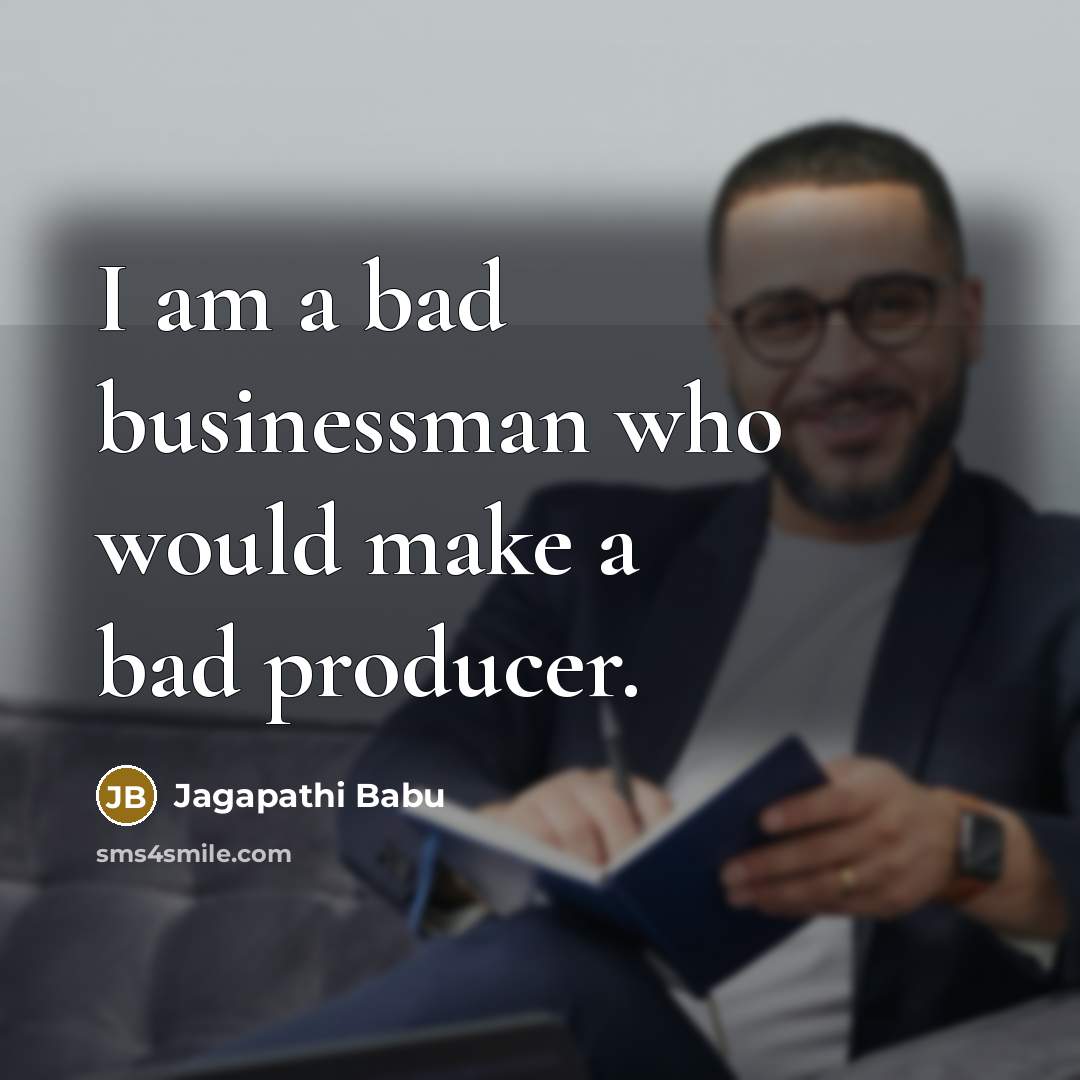 “I am a bad businessman who would make a bad…” quote by Jagapathi Babu
