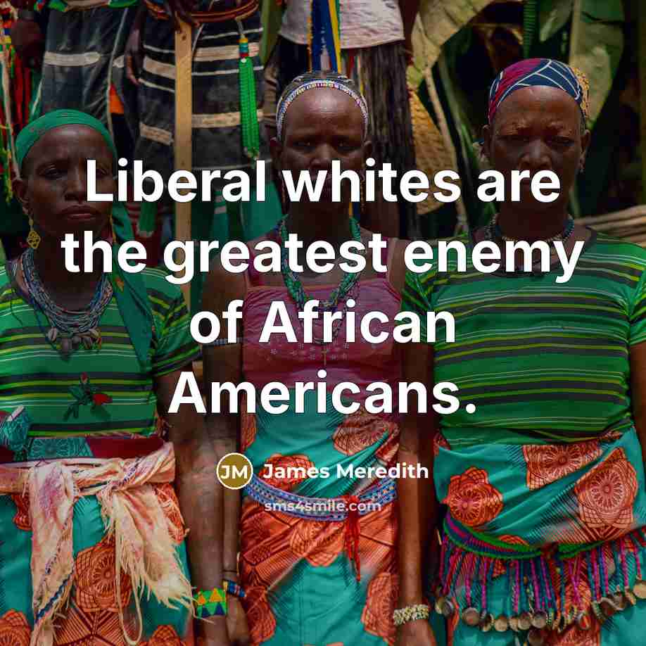 “Liberal whites are the greatest enemy of African Americans.…” quote by James Meredith