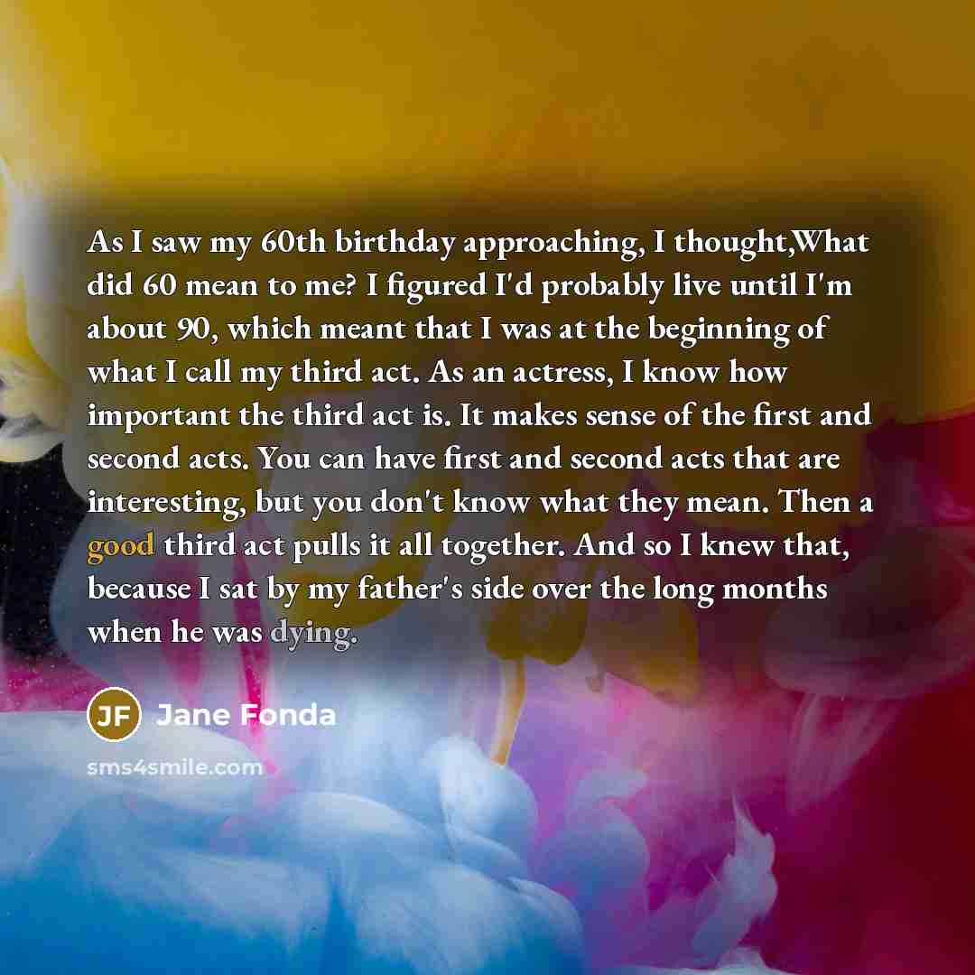 “As I saw my 60th birthday approaching, I thought,What did…” quote by Jane Fonda
