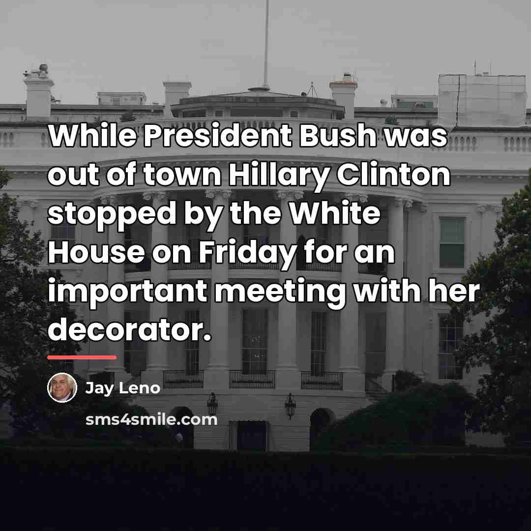 “While President Bush was out of town Hillary Clinton stopped…” quote by Jay Leno