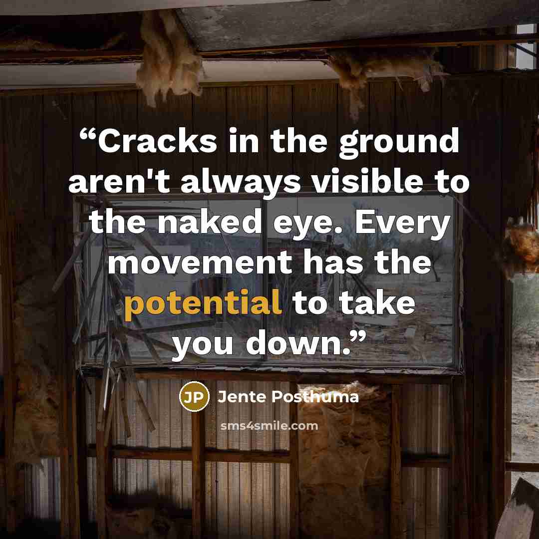 “Cracks in the ground aren't always visible to the naked eye. Every movement has the potential to take you down.” quote by Jente Posthuma