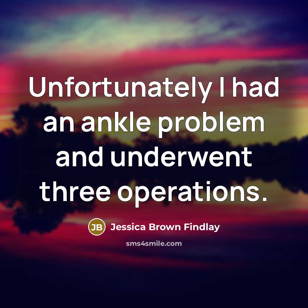 “Unfortunately I had an ankle problem and underwent three operations.…” quote by Jessica Brown Findlay