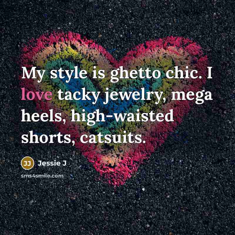 “My style is ghetto chic. I love tacky jewelry, mega…” quote by Jessie J