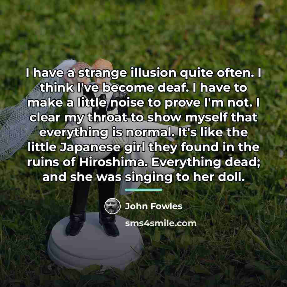 “I have a strange illusion quite often. I think I've…” quote by John Fowles