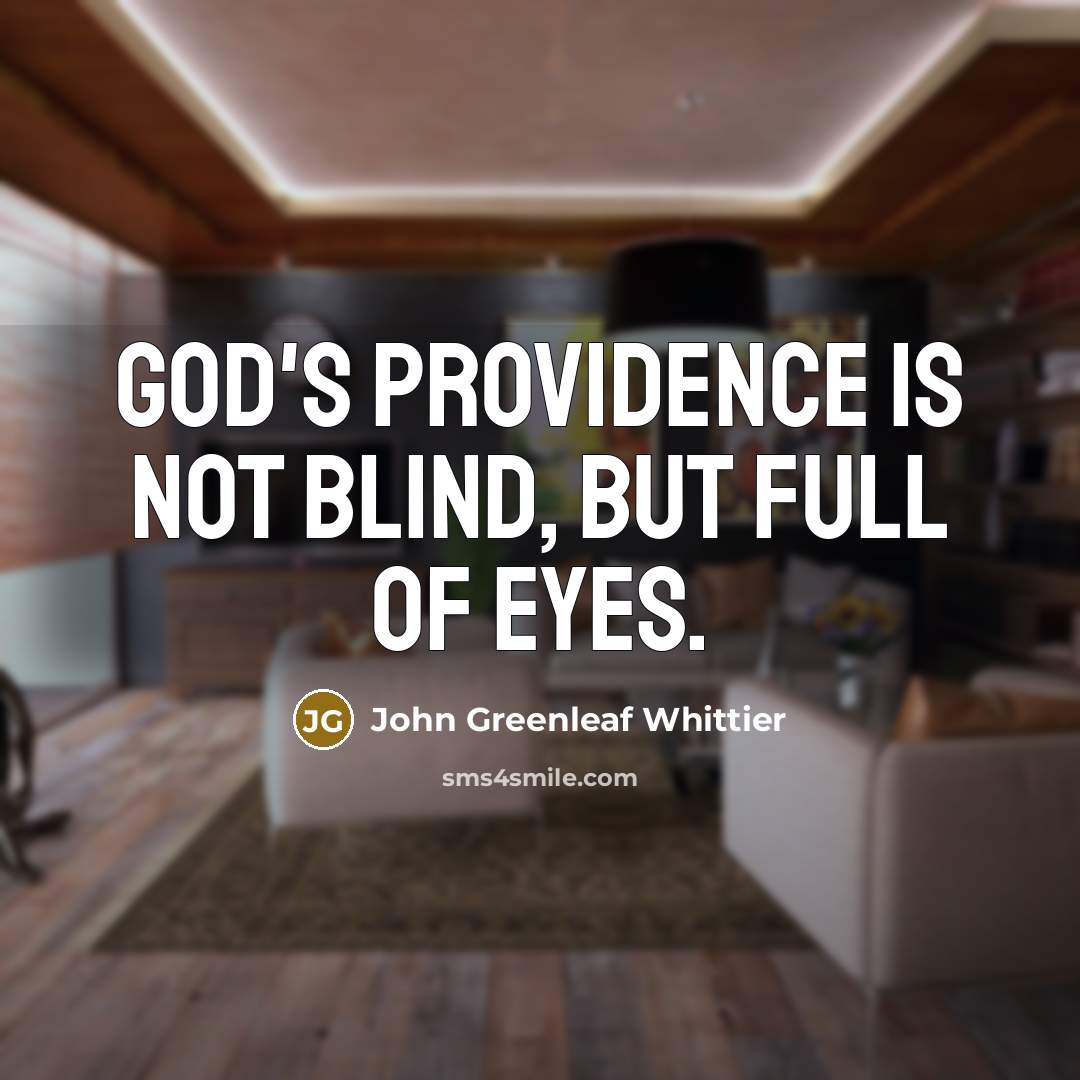 “God's providence is not blind, but full of eyes.…” quote by John Greenleaf Whittier