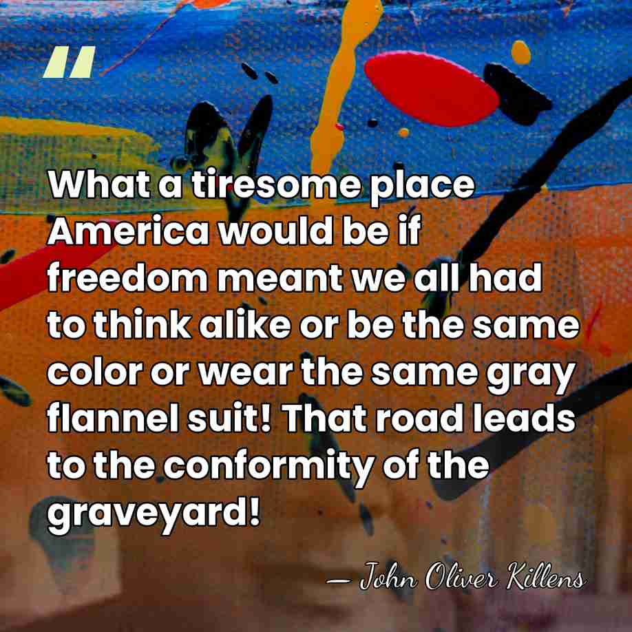 What a tiresome place America would be if freedom meant we all&hellip; - John Oliver Killens