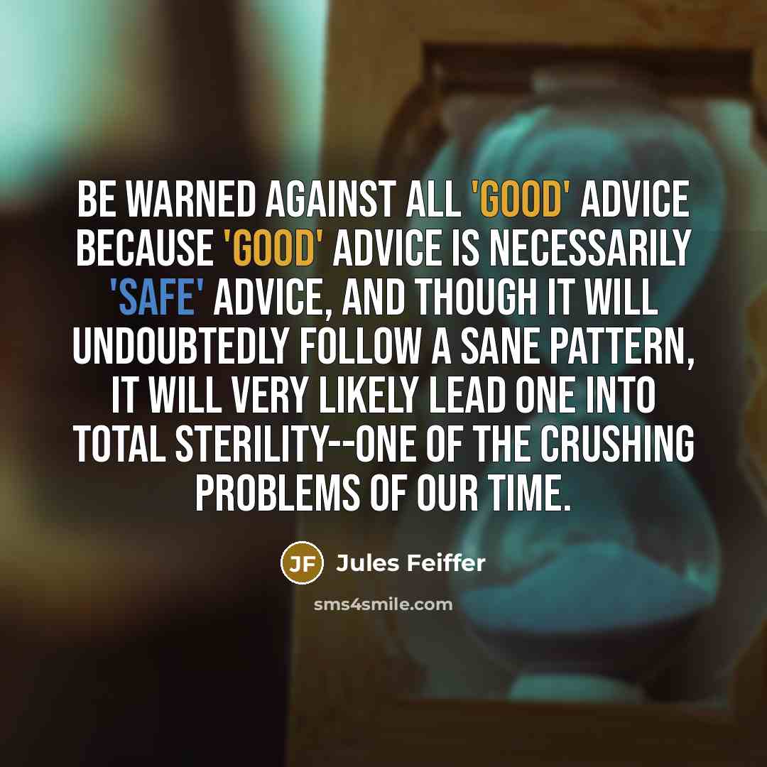 “Be warned against all 'good' advice because 'good' advice is…” quote by Jules Feiffer