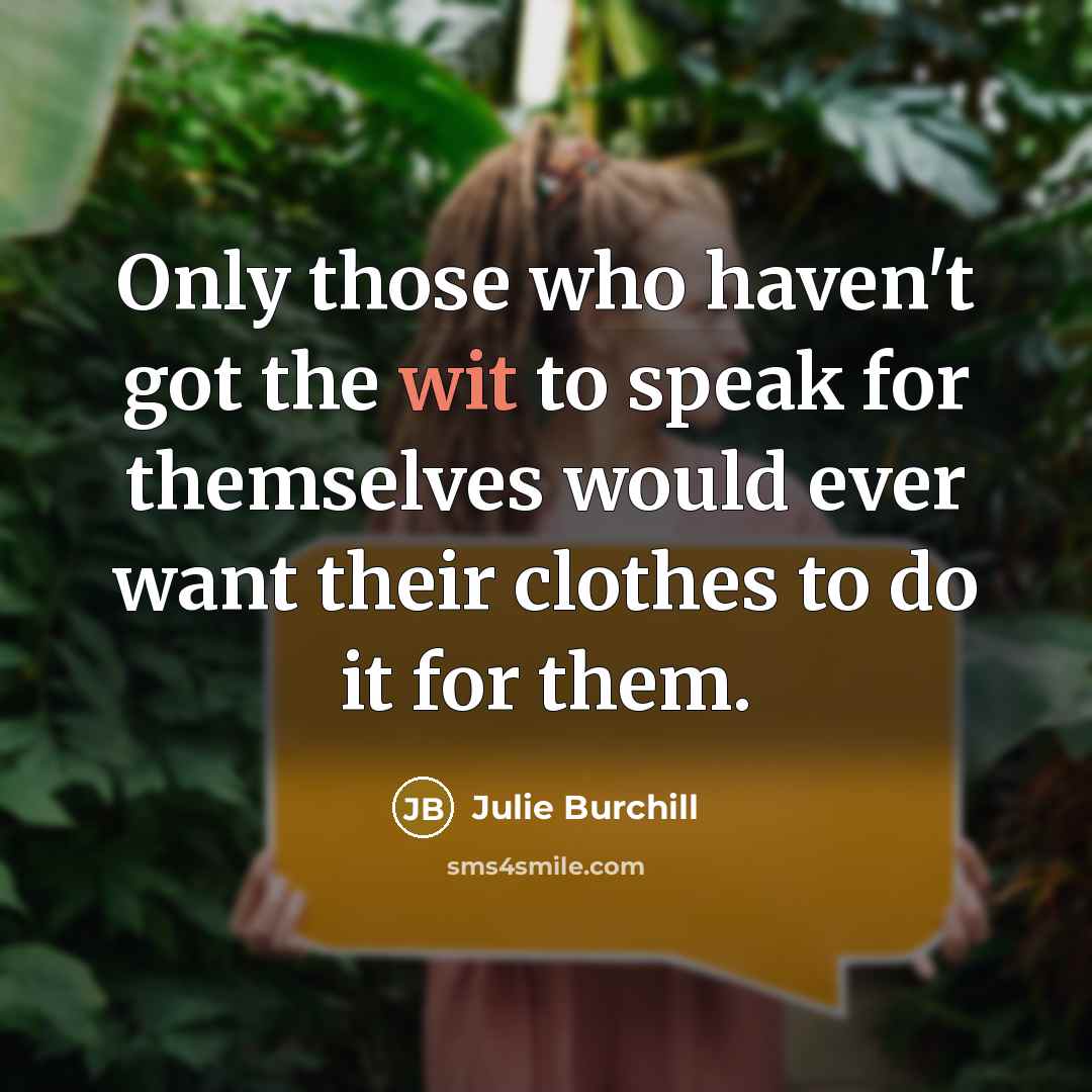 “Only those who haven't got the wit to speak for…” quote by Julie Burchill