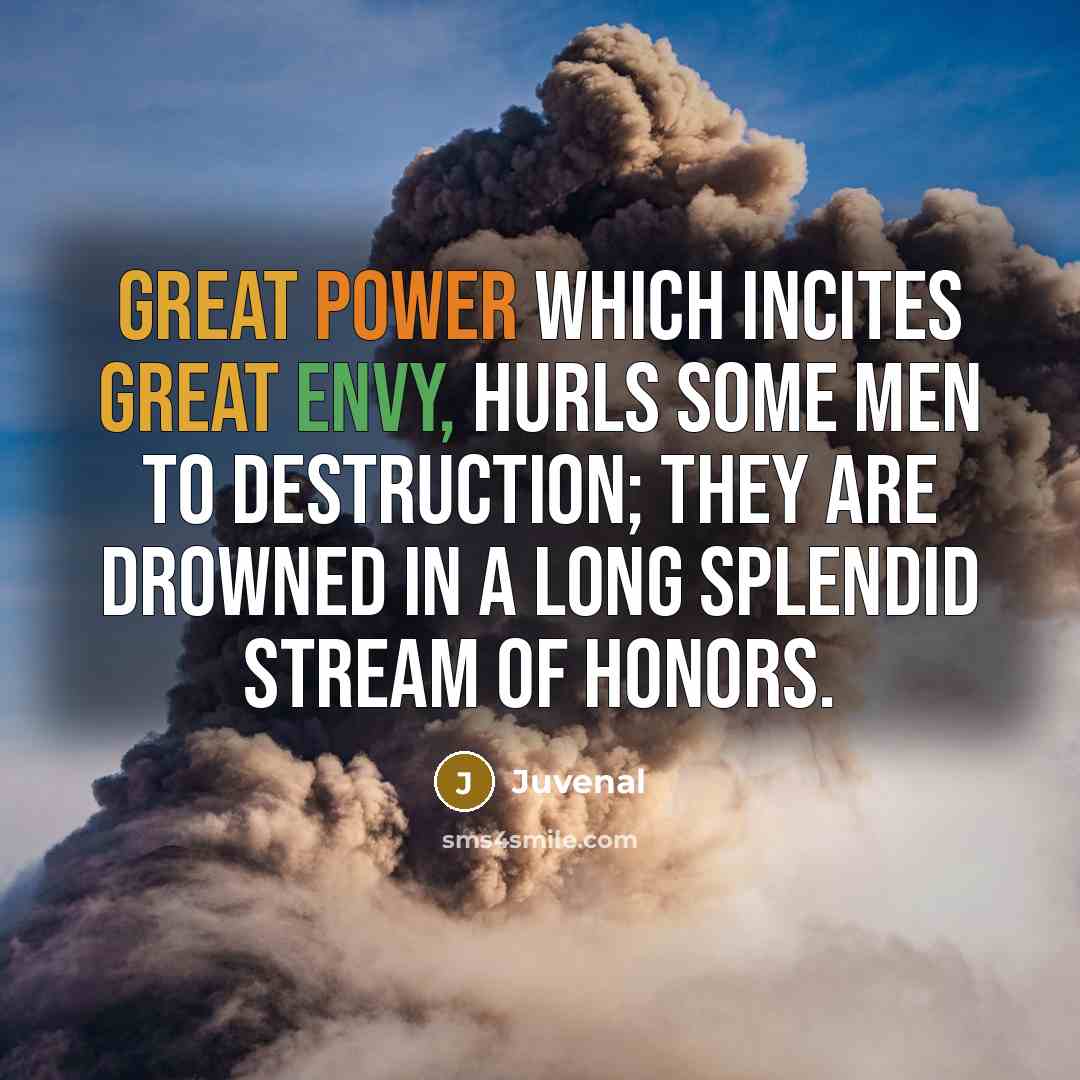 “Great power which incites great envy, hurls some men to…” quote by Juvenal
