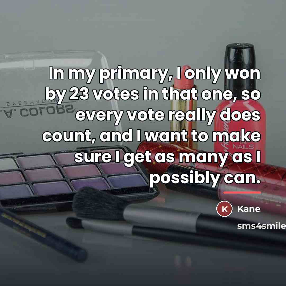“In my primary, I only won by 23 votes in…” quote by Kane