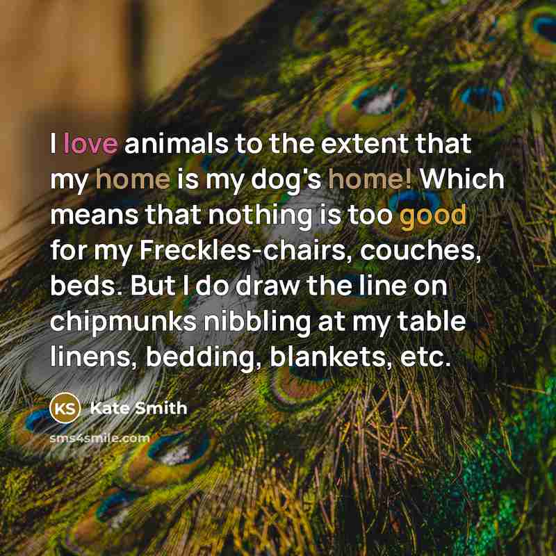“I love animals to the extent that my home is…” quote by Kate Smith