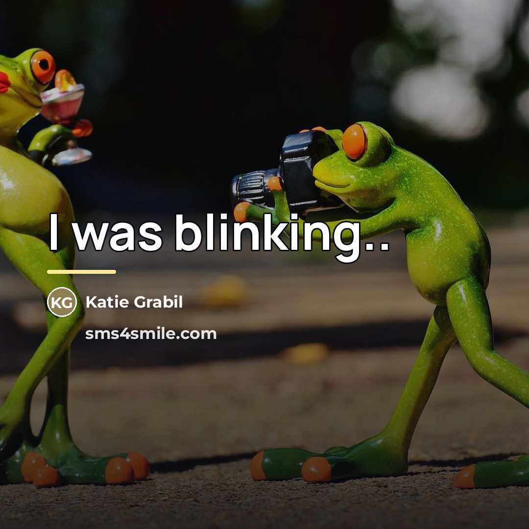 “I was blinking..…” quote by Katie Grabil