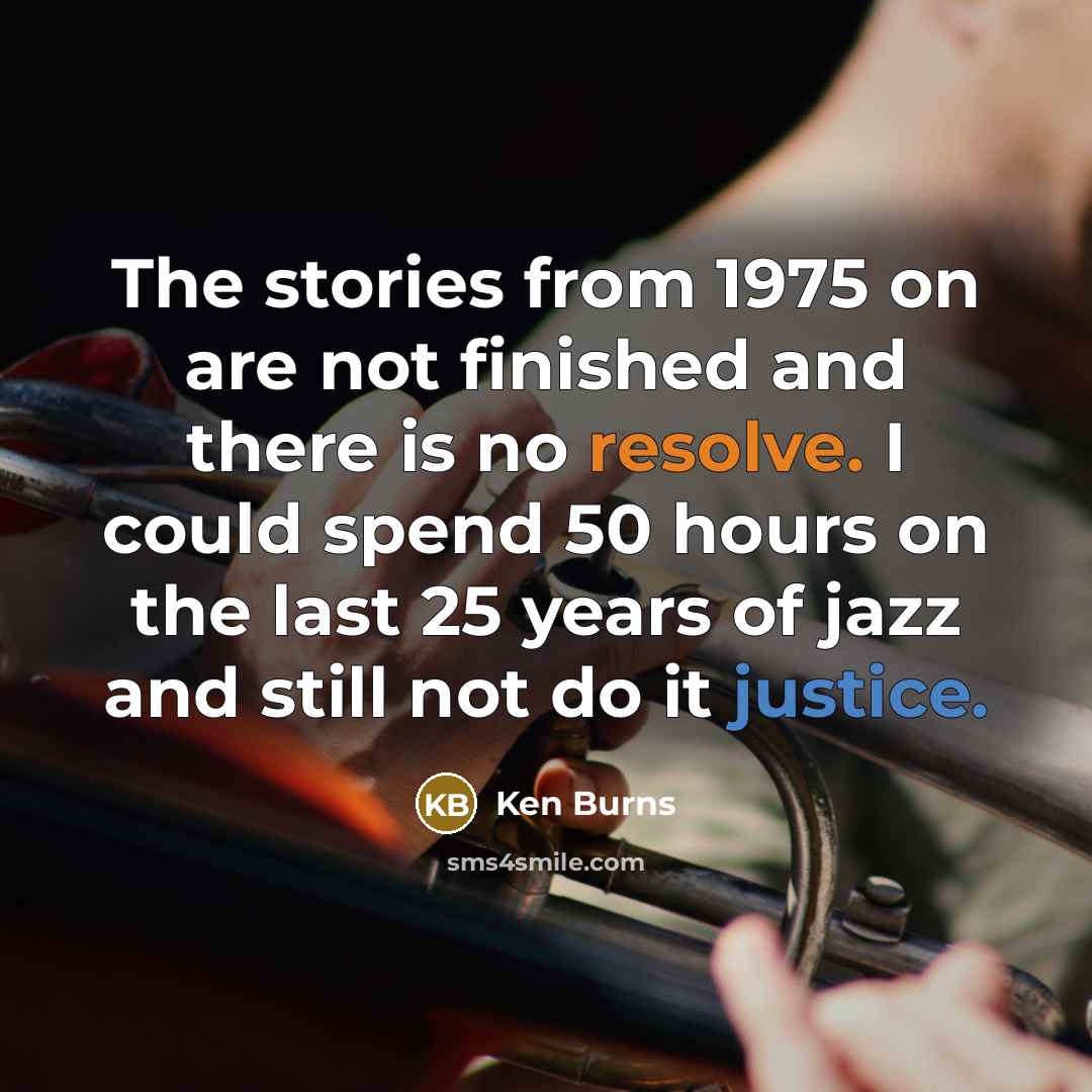 “The stories from 1975 on are not finished and there…” quote by Ken Burns