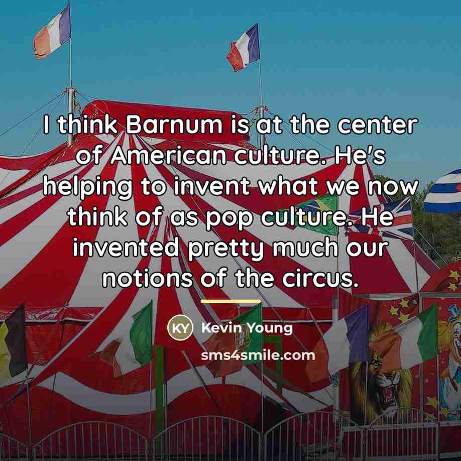 “I think Barnum is at the center of American culture.…” quote by Kevin Young