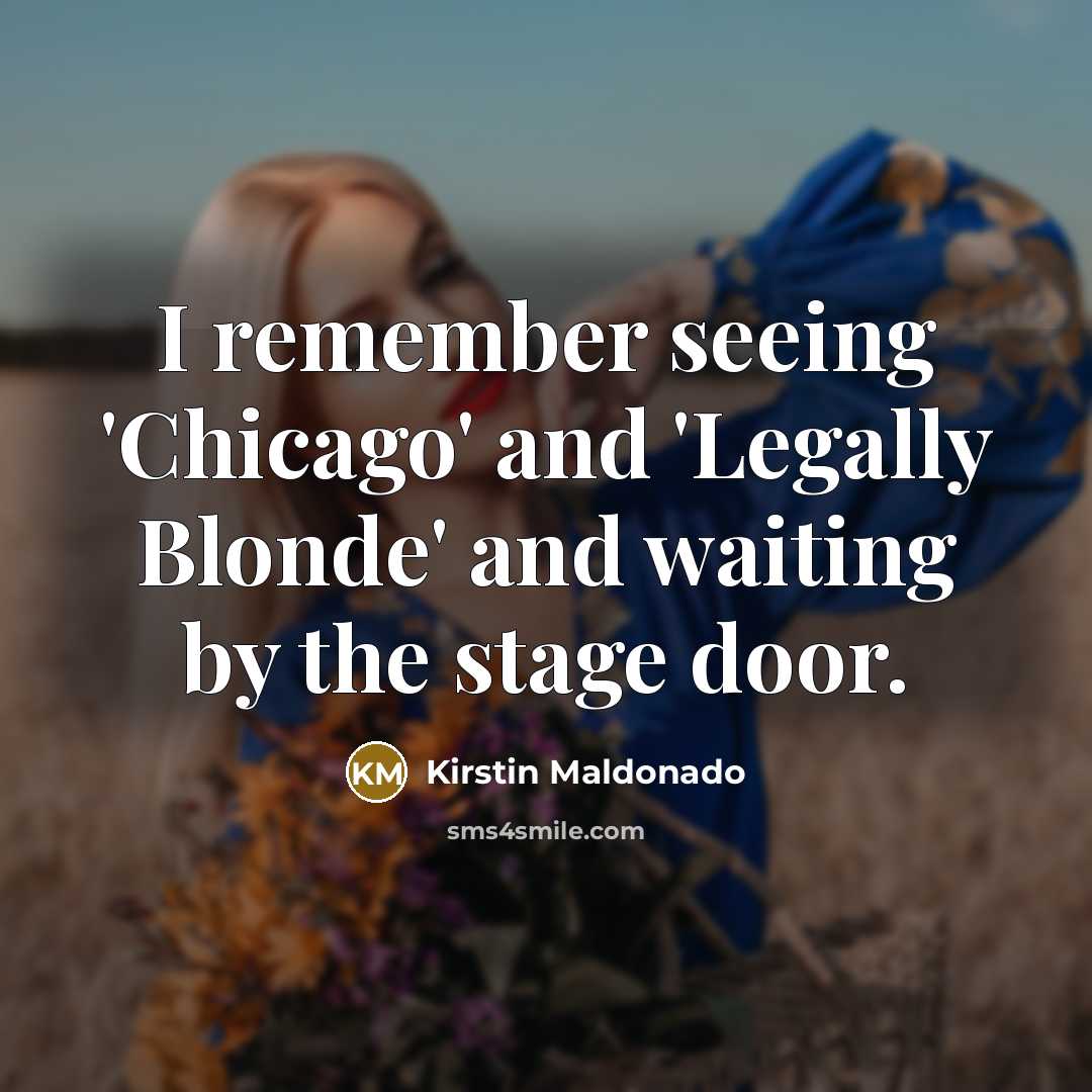 “I remember seeing 'Chicago' and 'Legally Blonde' and waiting by…” quote by Kirstin Maldonado