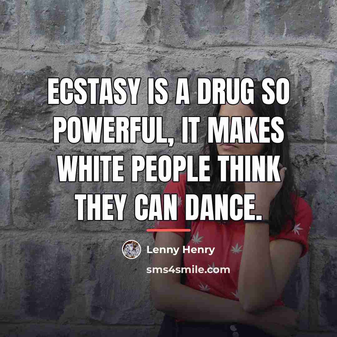 “Ecstasy is a drug so powerful, it makes white people…” quote by Lenny Henry