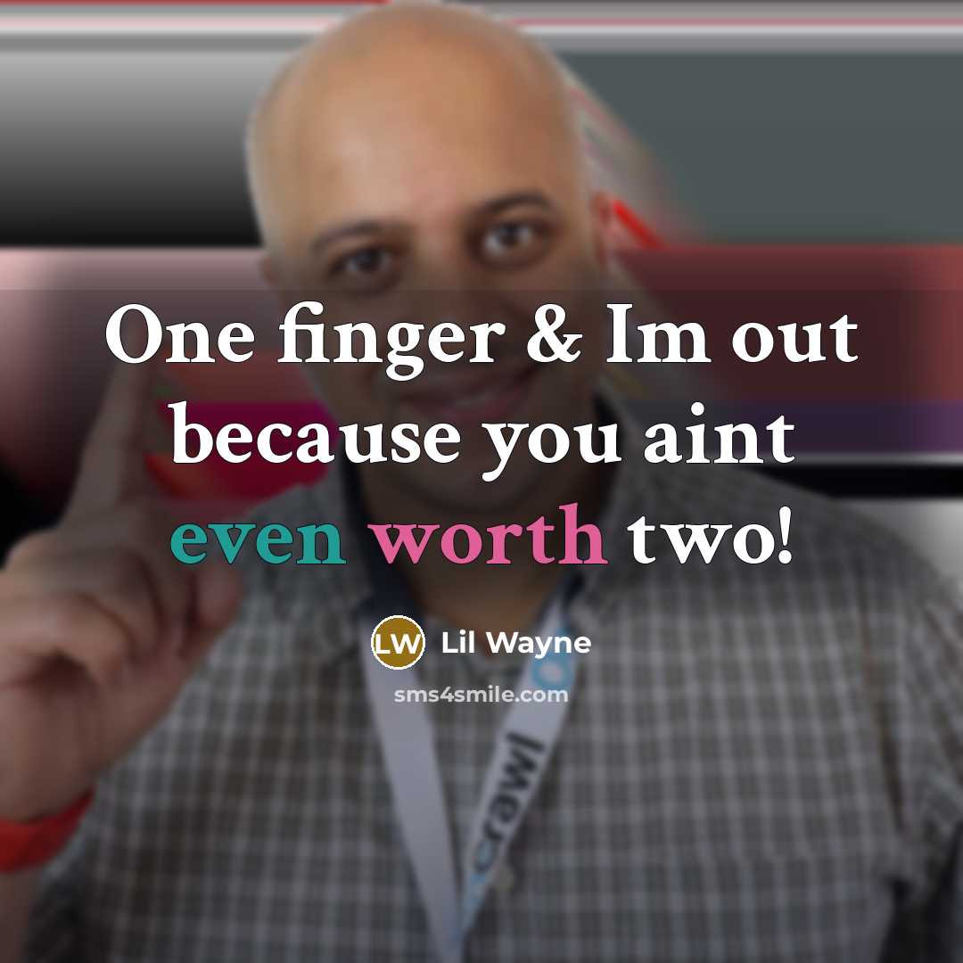 “One finger & Im out because you aint even worth two!” quote by Lil Wayne
