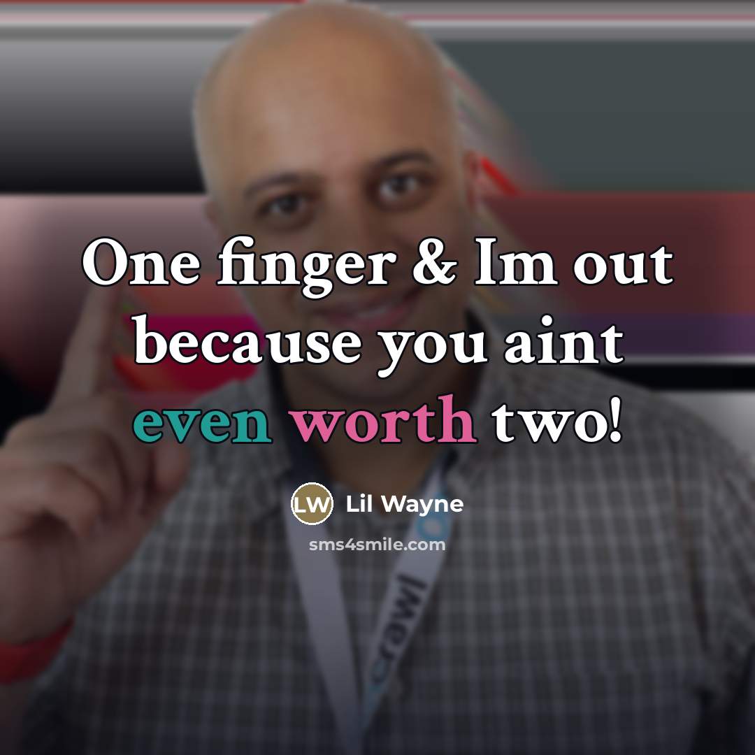 “One finger & Im out because you aint even worth…” quote by Lil Wayne