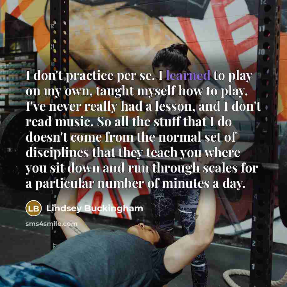 “I don't practice per se. I learned to play on…” quote by Lindsey Buckingham