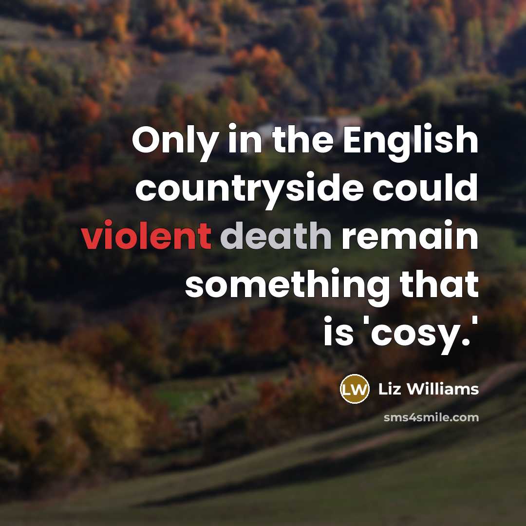“Only in the English countryside could violent death remain something…” quote by Liz Williams