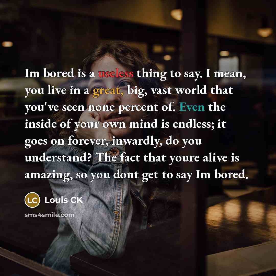 “Im bored is a useless thing to say. I mean,…” quote by Louis CK
