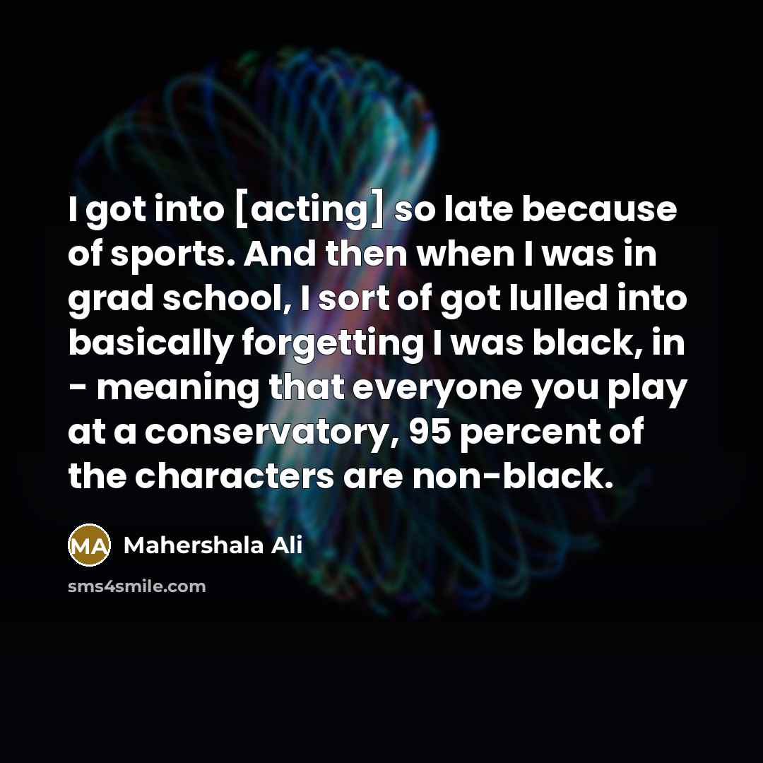 “I got into [acting] so late because of sports. And…” quote by Mahershala Ali