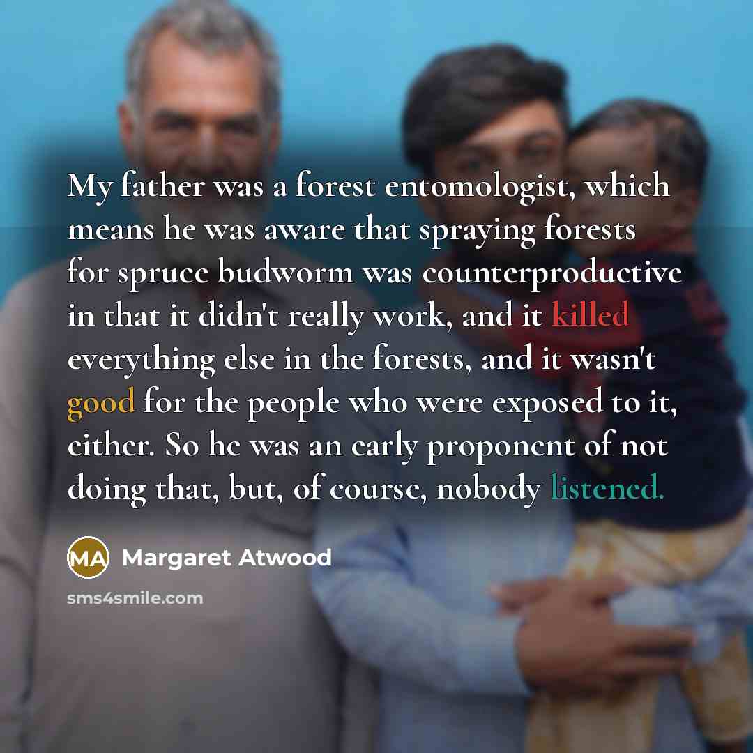 “My father was a forest entomologist, which means he was…” quote by Margaret Atwood
