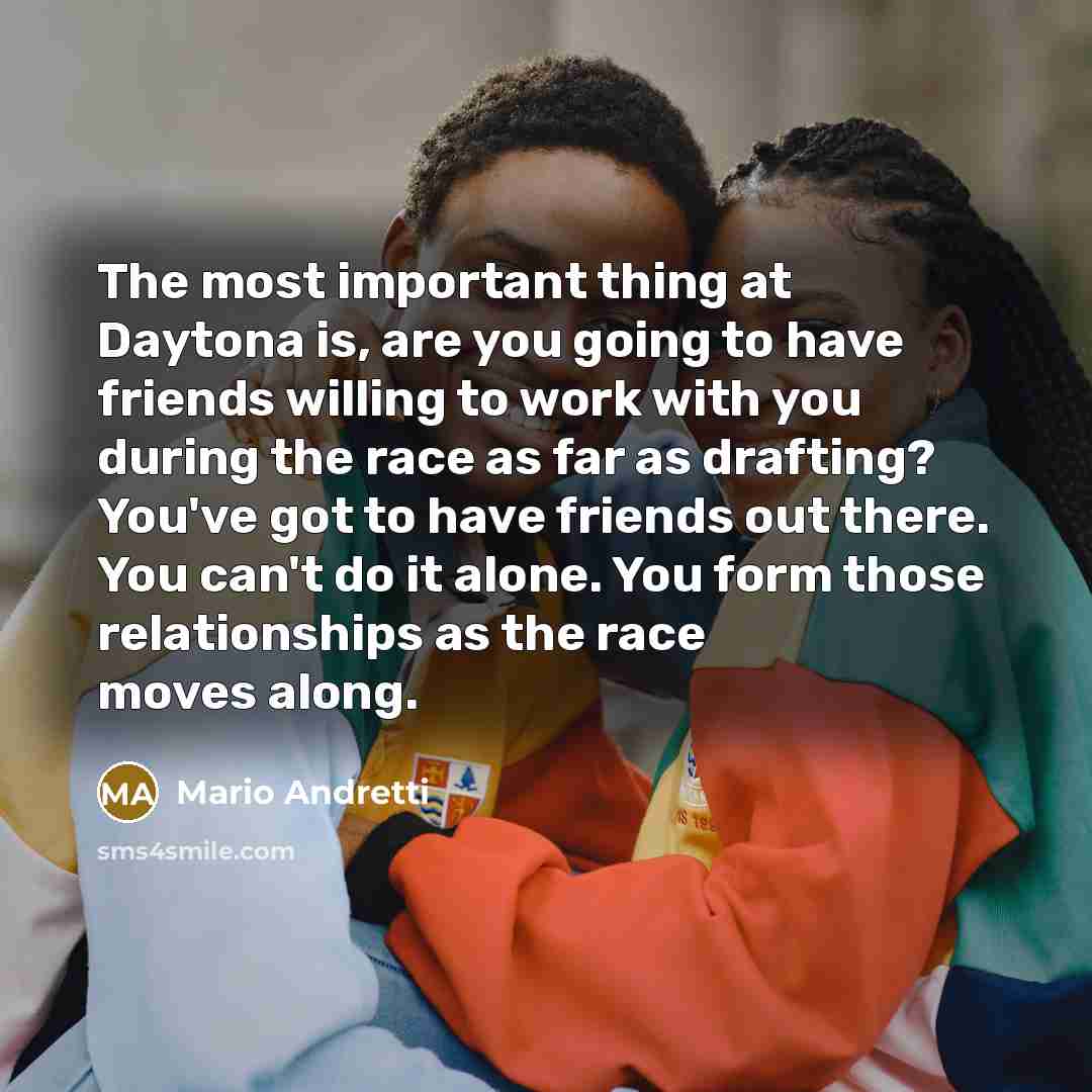 “The most important thing at Daytona is, are you going…” quote by Mario Andretti