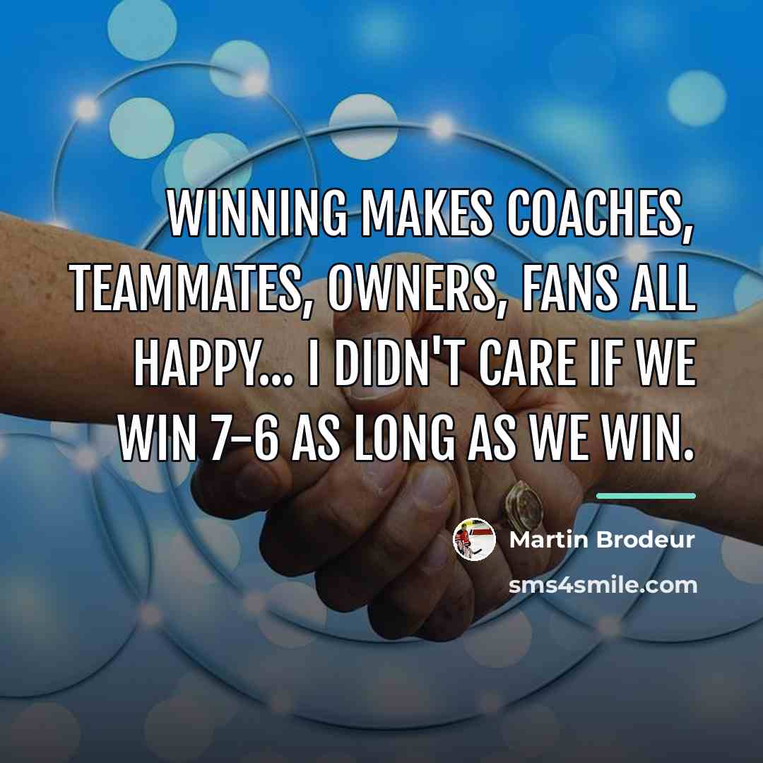 “Winning makes coaches, teammates, owners, fans all happy... I didn't…” quote by Martin Brodeur
