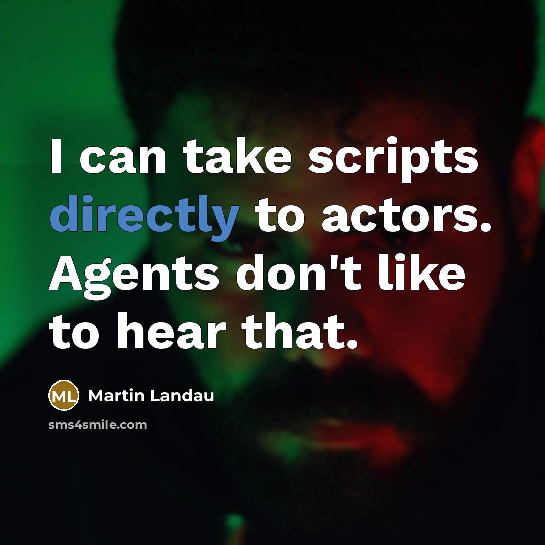 “I can take scripts directly to actors. Agents don't like to hear that.” quote by Martin Landau