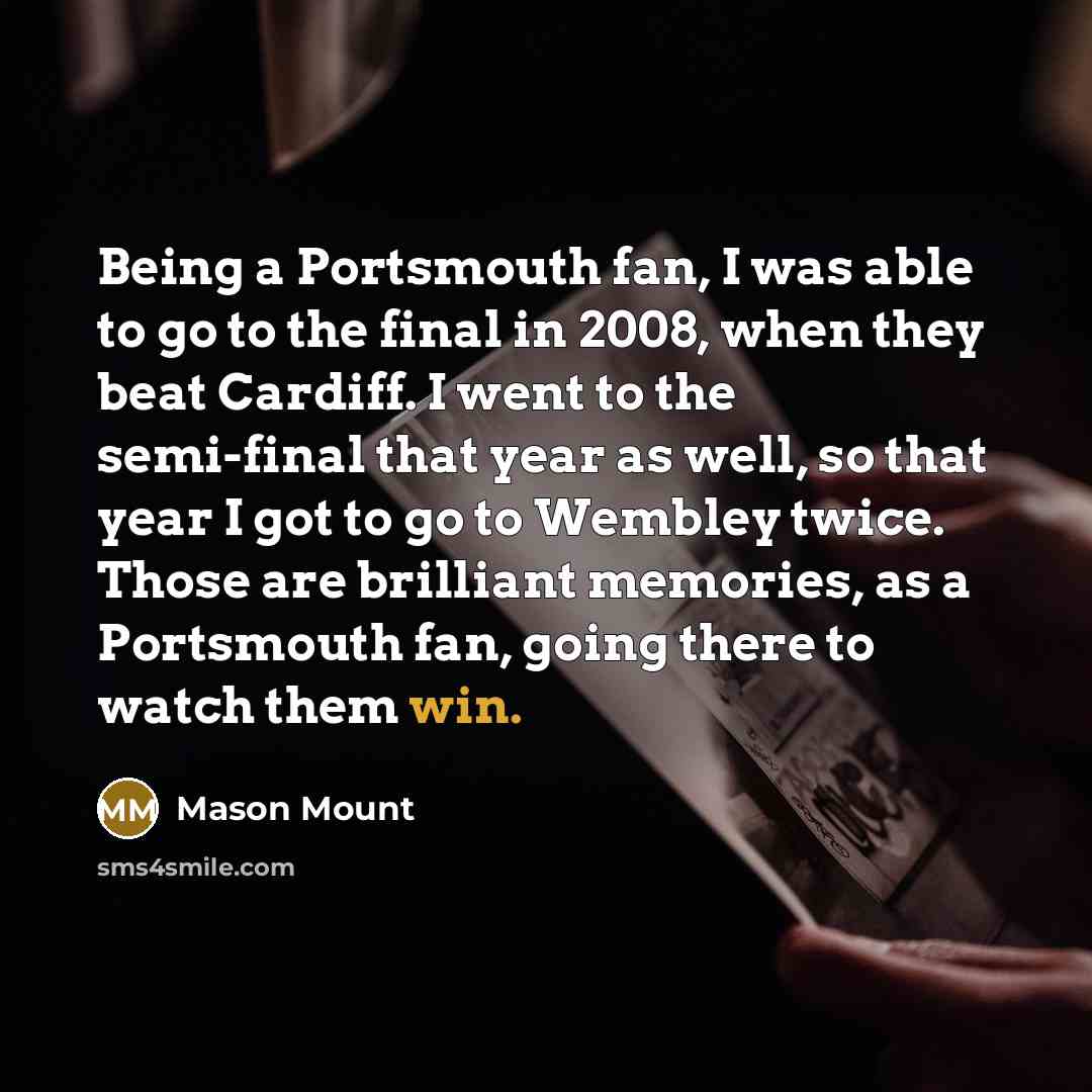 “Being a Portsmouth fan, I was able to go to…” quote by Mason Mount