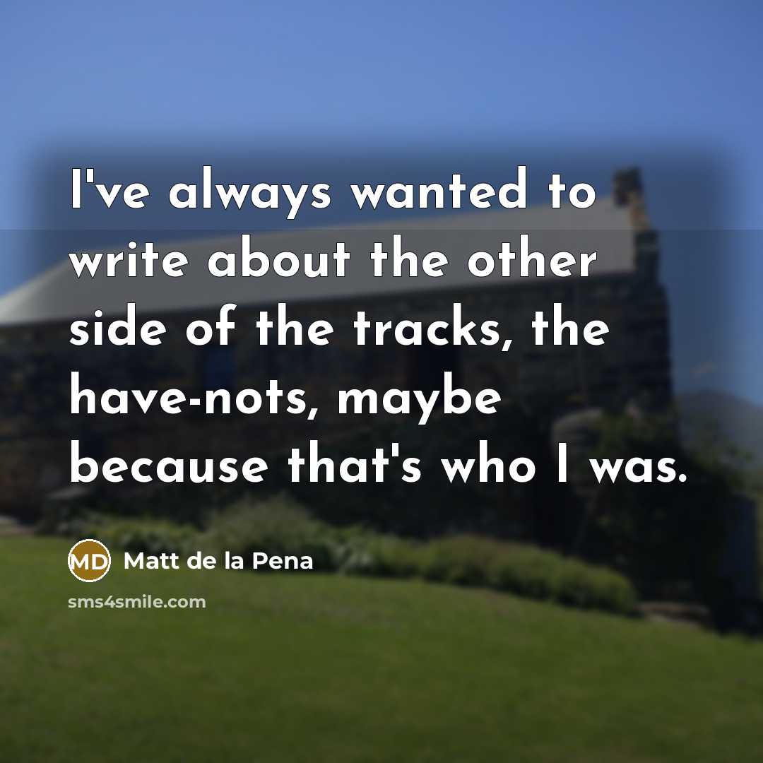 “I've always wanted to write about the other side of…” quote by Matt de la Pena