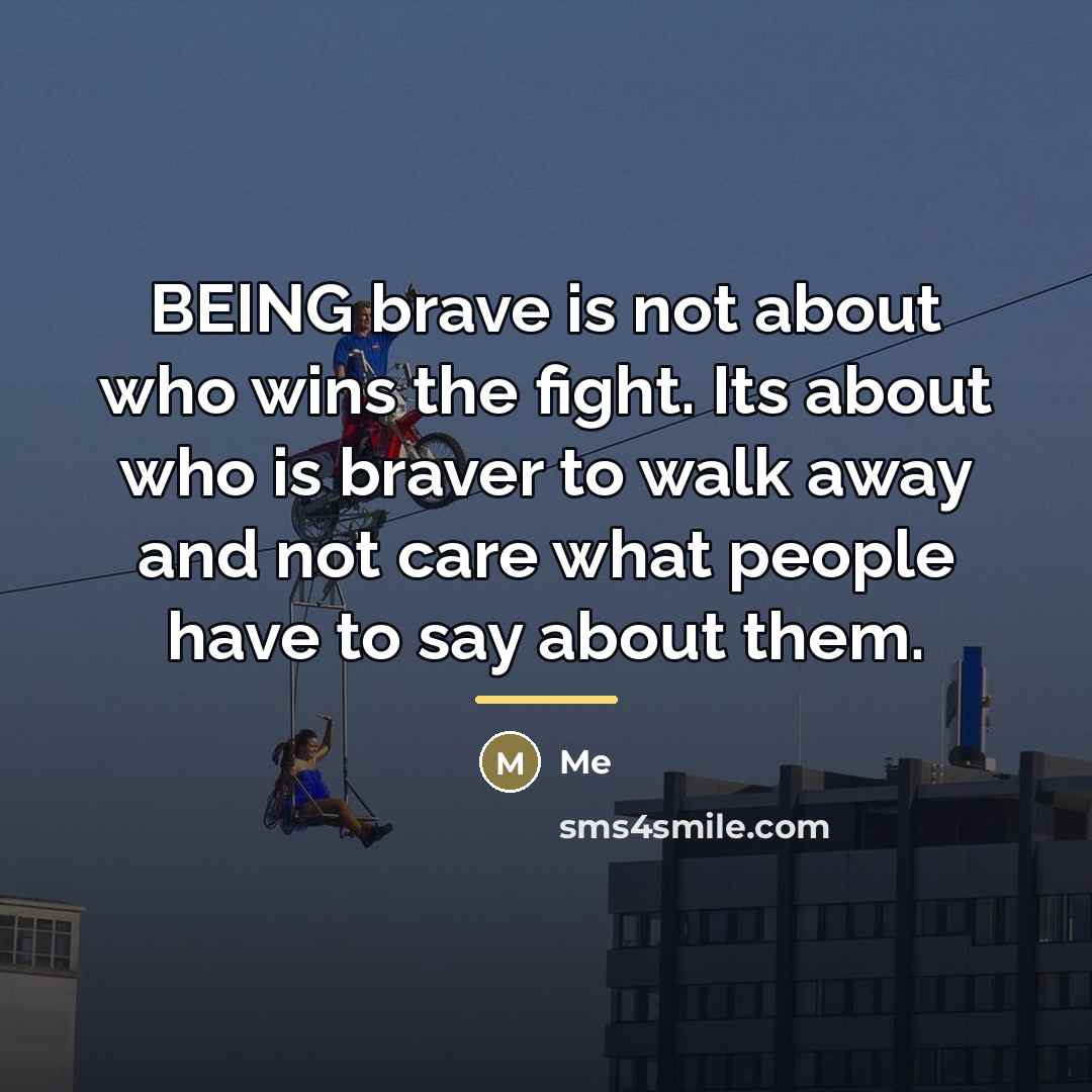 “BEING brave is not about who wins the fight. Its…” quote by Me