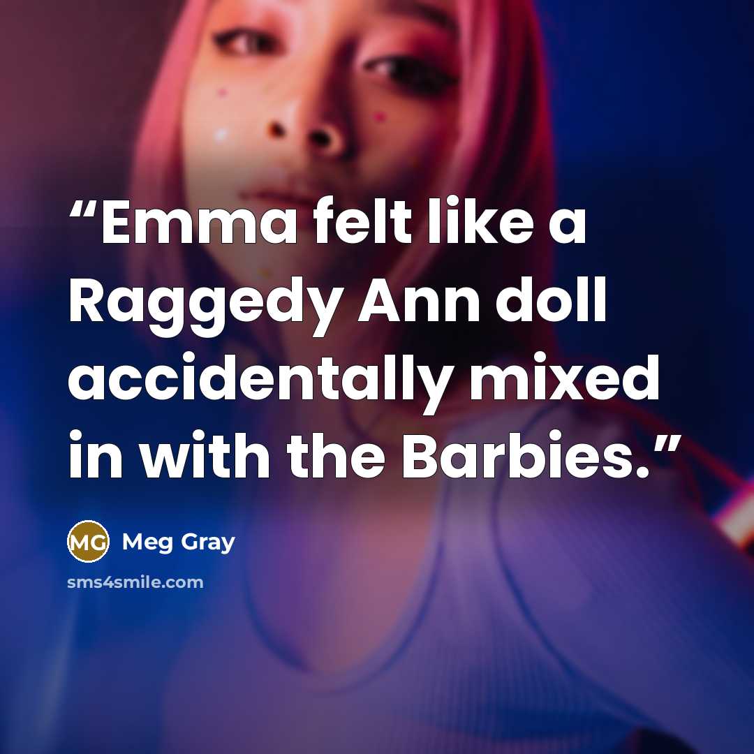 “Emma felt like a Raggedy Ann doll accidentally mixed in with the Barbies.” quote by Meg Gray