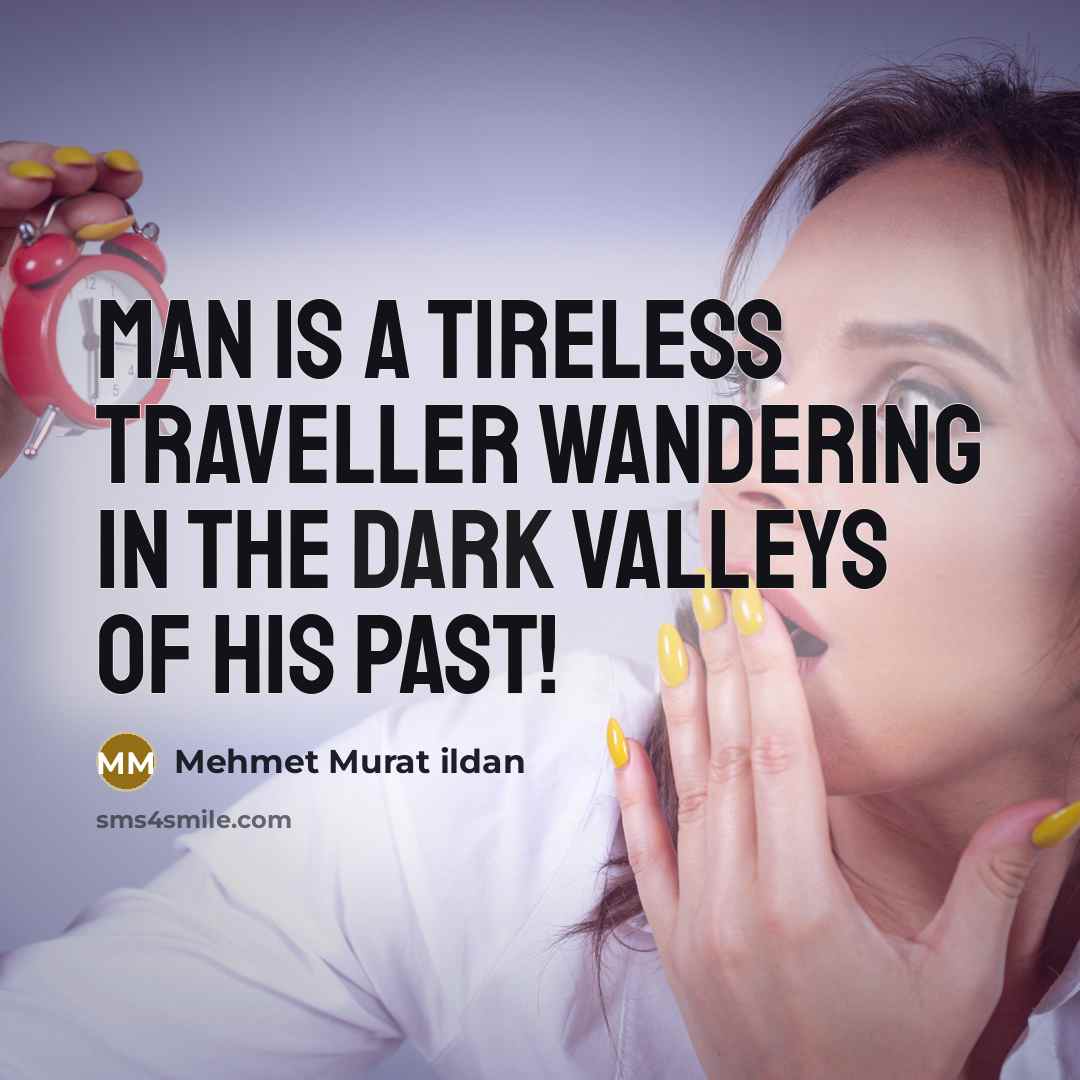 “Man is a tireless traveller wandering in the dark valleys…” quote by Mehmet Murat Ildan