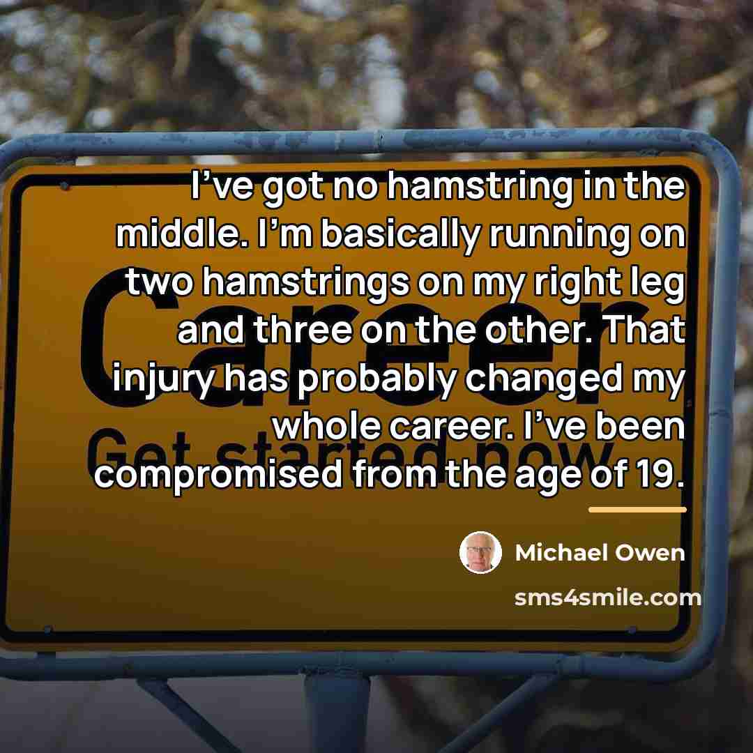 “I've got no hamstring in the middle. I'm basically running…” quote by Michael Owen