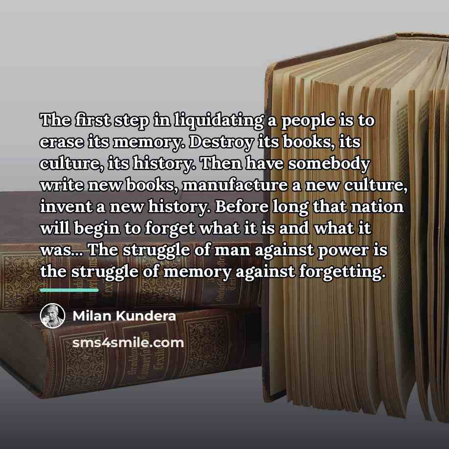 “The first step in liquidating a people is to erase…” quote by Milan Kundera