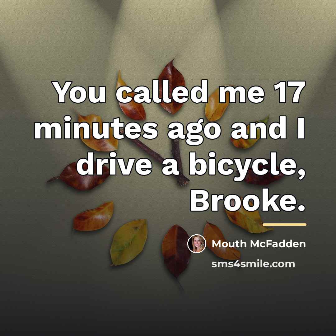“You called me 17 minutes ago and I drive a…” quote by Mouth McFadden