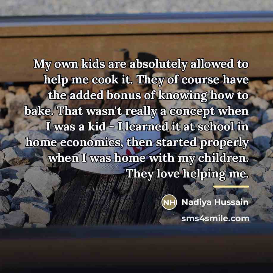 “My own kids are absolutely allowed to help me cook…” quote by Nadiya Hussain