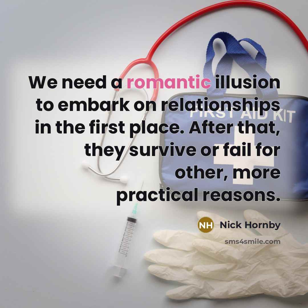 “We need a romantic illusion to embark on relationships in…” quote by Nick Hornby