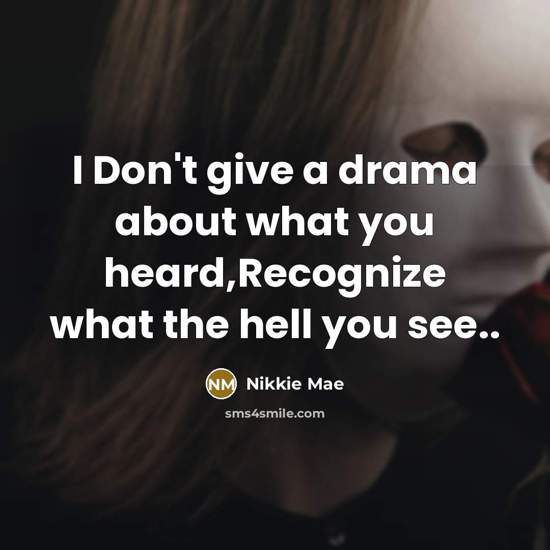 “I Don't give a drama about what you heard,Recognize what the hell you see..” quote by Nikkie Mae
