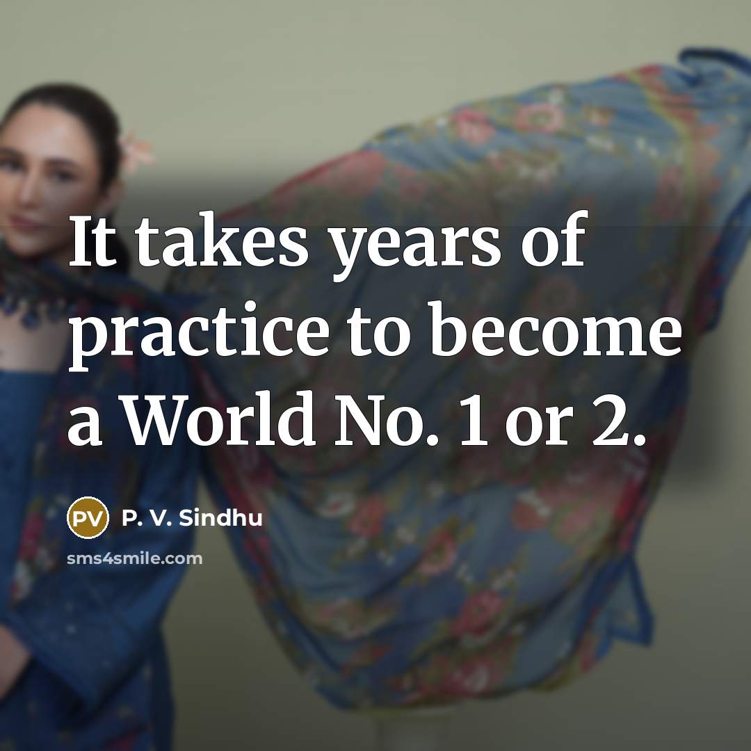 “It takes years of practice to become a World No.…” quote by P. V. Sindhu