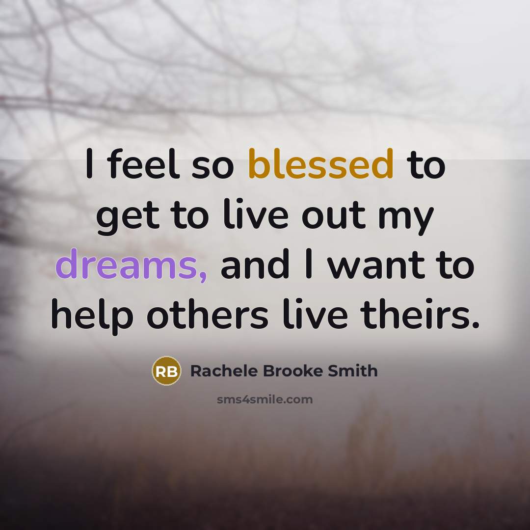 “I feel so blessed to get to live out my…” quote by Rachele Brooke Smith